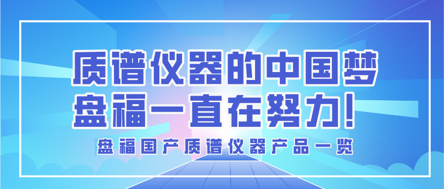 產(chǎn)品一覽 | 質(zhì)譜儀器的中國夢(mèng)，盤福一直在努力！